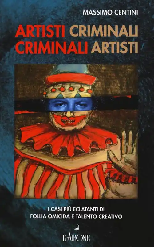 Prezzo Di Fabbrica Artisti criminali, criminali artisti. I casi più eclatanti di follia omicida e talento creativo