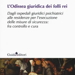 L‘ odissea giuridica dei folli rei. Dagli ospedali giuridici psichiatrici alle residenze per l‘esecuzione delle misure di sicurezza fra controllo e cura Popolare