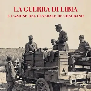 La guerra di Libia e e l‘azione del Generale De Chaurand Ultima Occasione