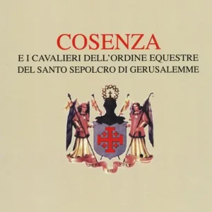Compra Oggi Stesso Cosenza e i Cavalieri dell‘ordine equestre del Santo Sepolcro di Gerusalemme