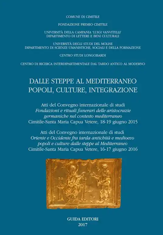 Dalle steppe al Mediterraneo. Popoli, culture, integrazione (Atti del convegno internazionale di studi «Fondazione e rituali delle aristocrazie germaniche nel contesto mediterraneo (Cimitile-Santa Maria Capua Vetere, 18-19 giugno 2015) Subito Disponibile