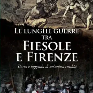 Le lunghe guerre tra Fiesole e Firenze. Storia e leggenda di un‘antica rivalità Compra Adesso