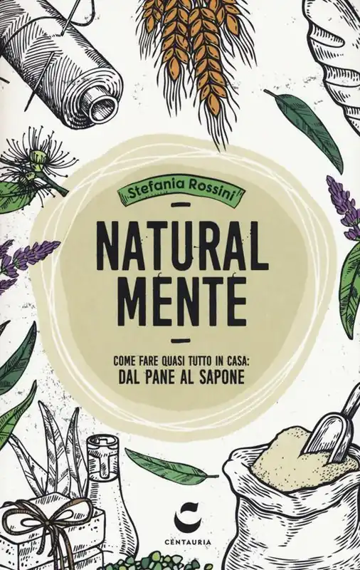 Occasione Imperdibile Natural-mente. Come fare quasi tutto in casa dal pane al sapone