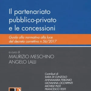 Il partenariato pubblico-privato e le concessioni. Guida alla normativa alla luce del decreto correttivo n.56/2017 Prezzo Scontato