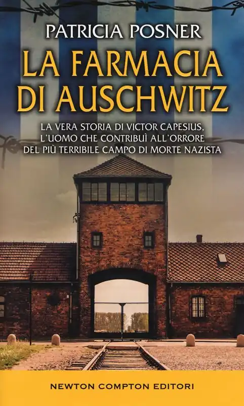 La farmacia di Auschwitz. La vera storia di Victor Capesius, l‘uomo che contribuì all‘orrore del più terribile campo di morte nazista Solo Oggi