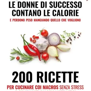 Compra Oggi Stesso Perché le donne di successo contano le calorie e perdono peso mangiando quello che vogliono. 200 ricette per cucinare con i macros senza stress o complicati calcoli matematici