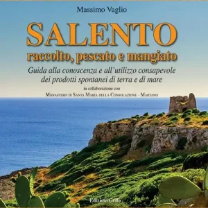 Salento raccolto, pescato emangiato. Guida alla conoscenza e all‘utilizzo consapevole dei prodotti spontanei di terra e di mare Ultimissimo Modello