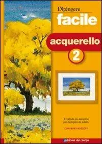 Dipingere facile. Acquerello. Vol. 2 Più Venduto