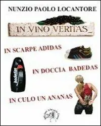 In vino veritas, in scarpe Adidas, in doccia Badedas, in culo un ananas Prezzo Basso