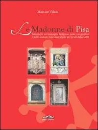 Le Madonne di Pisa. Edicolette ed immagini religiose poste nei giardini e sulle facciate delle case sparse per le vie della città Sconto