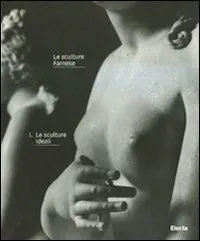 Le sculture Farnese. Ediz. illustrata. Vol. 1 Le sculture ideali Nuovo Arrivo
