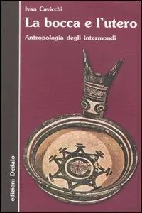 La bocca e l‘utero. Antropologia degli intermondi A Buon Prezzo