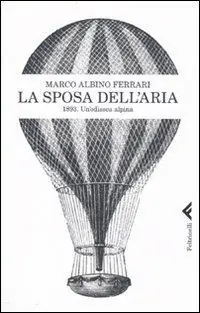 Non Perdere La sposa dell‘aria. 1893. Un‘odissea alpina