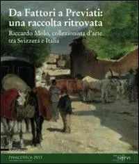 Compra Oggi Stesso Da Fattori a Previati una raccolta ritrovata. Riccardo Molo, collezionista d‘arte tra Svizzera e Italia. Catalogo della mostra. Ediz. illustrata