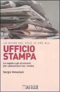 Compra Online La guida del Sole 24 Ore all‘ufficio stampa. Le regole e gli strumenti per comunicare con i media