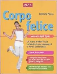 Corpo felice con la light gym. Un nuovo metodo facile e divertente per mantenersi in forma senza fatica Saldi