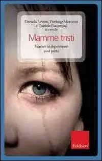 Mamme tristi. Vincere la depressione post-parto Quantità Limitata