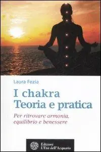 I chakra. Teoria e pratica. Per ritrovare armonia, equilibrio e benessere Miglior Prezzo