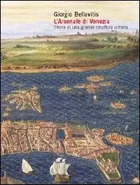 L‘ arsenale di Venezia. Storia di una grande struttura urbana Offerta Del Giorno