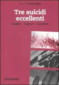 Tre suicidi eccellenti. Gardini, Cagliari, Castellari Direttamente Dal Produttore