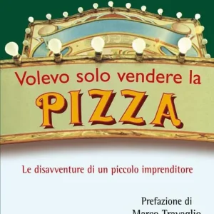 Prezzo Ridotto Volevo solo vendere la pizza. Le disavventure di un piccolo imprenditore