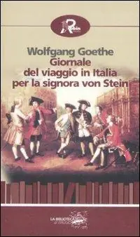 Giornale del viaggio in Italia per la signora von Stein (1786) Nuova Collezione