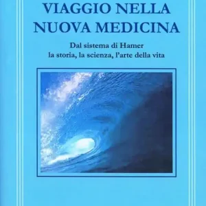 Viaggio nella nuova medicina. Dal sistema di Hamer la storia, la scienza, l‘arte della vita Nuovo Arrivo