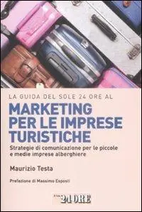La guida del Sole 24 Ore al marketing per le imprese turistiche. Strategie di comunicazione per le piccole e medie imprese alberghiere. Compra Adesso