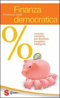 Promozione Esclusiva Finanza democratica. La guida completa per diventare investitori intelligenti