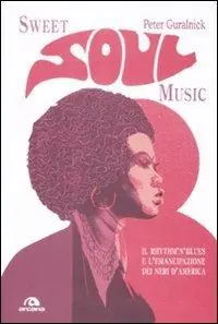 Compra Oggi Stesso Sweet soul music. Il rhythm‘n‘blues e l‘emancipazione dei neri d‘America