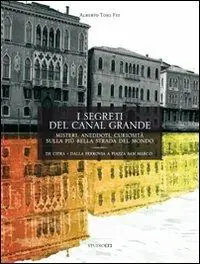 I segreti del Canal Grande. Misteri, aneddoti, cusiosità, sulla più bella strada del mondo A Buon Prezzo
