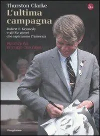 L‘ultima campagna. Robert F. Kennedy e gli 82 giorni che ispirarono l‘America Miglior Prezzo