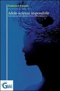 Subito Disponibile Adole-scienza impossibile. Lavorare con gli adolescenti in ambito educativo