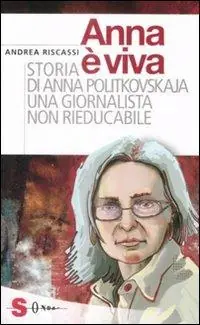 Anna è viva. Storia di Anna Politkovskaja una giornalista non rieducabile Super Prezzo