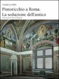 Pintoricchio a Roma. La seduzione dell‘antico. Ediz. illustrata Prezzo Di Fabbrica