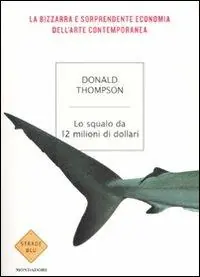 Lo squalo da 12 milioni di dollari. La bizzarra e sorprendente economia dell‘arte contemporanea Occasione Imperdibile