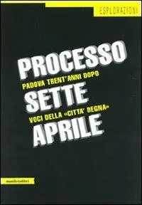 Più Venduto Processo sette aprile. Padova trent‘anni dopo. Voci della «città degna»
