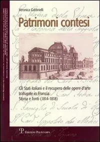 Offerta Limitata Patrimoni contesi. Gli Stati italiani e il recupero delle opere d‘arte trafugate in Francia. Storia e fonti (1814-1818)