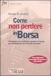 Come non perdere in borsa. Proteggere la posizione e gestire il rischio per guadagnare sui mercati finanziari Spedizione Espresso