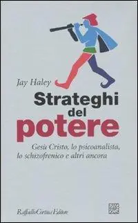 Strateghi del potere. Gesù Cristo, lo psicoanalista, lo schizofrenico e altri ancora Acquista Ora