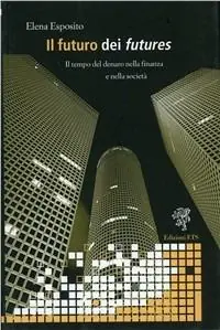 Il futuro dei futures. Il tempo del denaro nella finanza e nella società Più Venduto