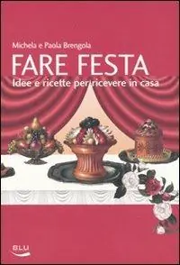 Fare festa. Idee e ricette per ricevere in casa Offerta Limitata
