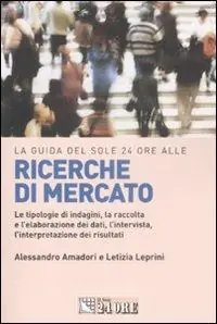 La guida del Sole 24 Ore alle ricerche di mercato. Le tipologie di indagini, la raccolta e l‘elaborazione dei dati, l‘intervista, l‘interpretazione dei risultati Ultime Pezzi