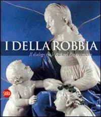 I Della Robbia. Il dialogo tra le Arti nel Rinascimento. Ediz. illustrata Più Venduto