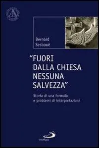 Fuori dalla Chiesa nessuna salvezza. Storia di una formula e problemi di interpretazione Nuova Collezione