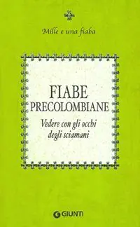 Fiabe precolombiane. Vedere con gli occhi degli sciamani Bestseller