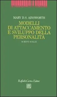 Modelli di attaccamento e sviluppo della personalità. Scritti scelti Ultimissimo Modello