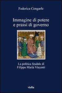 Promozione Immagine di potere e prassi di governo. La politica feudale di Filippo Maria Visconti