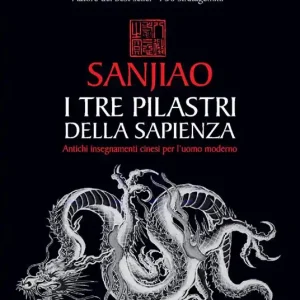 Sanjiao. I tre pilastri della sapienza. Antichi insegnamenti cinesi per l‘uomo moderno Bestseller