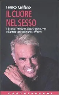 Il cuore nel sesso. Libro sull‘erotismo, il corteggiamento e l‘amore scritto da uno «pratico» Quantità Limitata